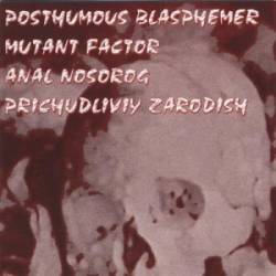 Prichudliviy Zarodish : Posthumous Blasphemer - Mutant Factor - Anal Nosorog - Prichudliviy Zarodish